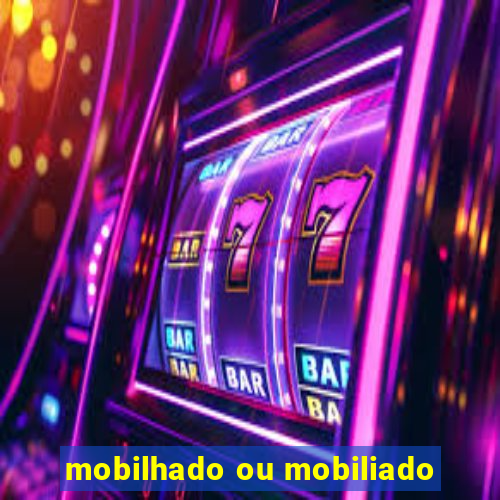 mobilhado ou mobiliado